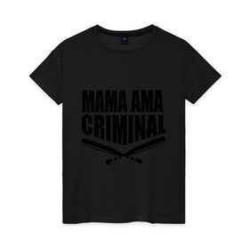 Женская футболка хлопок с принтом Mama ama criminal в Курске, 100% хлопок | прямой крой, круглый вырез горловины, длина до линии бедер, слегка спущенное плечо | Тематика изображения на принте: underground | баста