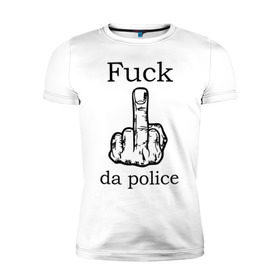 Мужская футболка премиум с принтом fuck da police в Курске, 92% хлопок, 8% лайкра | приталенный силуэт, круглый вырез ворота, длина до линии бедра, короткий рукав | Тематика изображения на принте: кулак | палец | провокация | рука