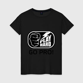 Женская футболка хлопок с принтом Play hard go pro в Курске, 100% хлопок | прямой крой, круглый вырез горловины, длина до линии бедер, слегка спущенное плечо | play | играй | кулак | рука