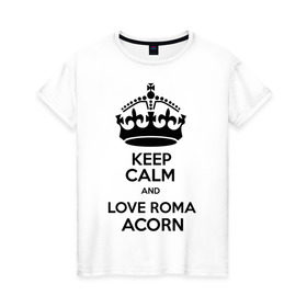 Женская футболка хлопок с принтом Keep calm and love Roma Acorn в Курске, 100% хлопок | прямой крой, круглый вырез горловины, длина до линии бедер, слегка спущенное плечо | keep calm and love roma acorn | love roma acorn | интернет приколы | рома жёлудь