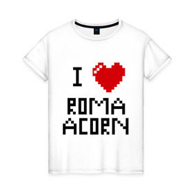 Женская футболка хлопок с принтом Люблю Рому Желудя в Курске, 100% хлопок | прямой крой, круглый вырез горловины, длина до линии бедер, слегка спущенное плечо | i love | i love roma acorn | roma acorn | рома жёлудь | сердце | я люблю