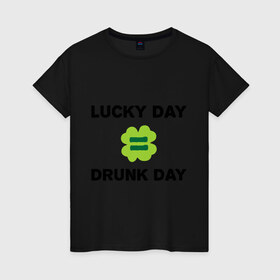 Женская футболка хлопок с принтом Lucky day = drunk day в Курске, 100% хлопок | прямой крой, круглый вырез горловины, длина до линии бедер, слегка спущенное плечо | patricks day | saint patricks day | день патрика | день святого патрика | клевер | четырехлистный клевер