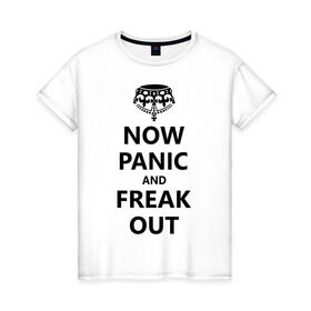 Женская футболка хлопок с принтом Now panic and freak out в Курске, 100% хлопок | прямой крой, круглый вырез горловины, длина до линии бедер, слегка спущенное плечо | ceep calm | freak out | panic | корона