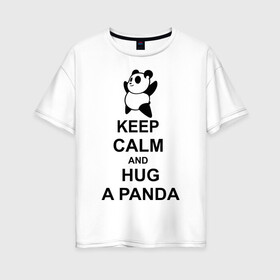 Женская футболка хлопок Oversize с принтом keep calm and hug a panda в Курске, 100% хлопок | свободный крой, круглый ворот, спущенный рукав, длина до линии бедер
 | панда