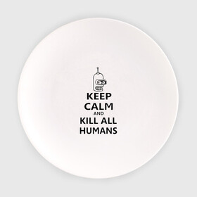 Тарелка с принтом Keep calm and kill all humans в Курске, фарфор | диаметр - 210 мм
диаметр для нанесения принта - 120 мм | bender | keep calm | keep calm and kill all humans | бендер