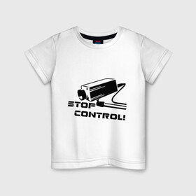 Детская футболка хлопок с принтом Stop control (нет контролю) в Курске, 100% хлопок | круглый вырез горловины, полуприлегающий силуэт, длина до линии бедер | stop control | видеокамера | камера | камера наблюдения | нет контроля
