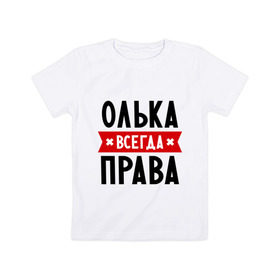 Детская футболка хлопок с принтом Олька всегда права в Курске, 100% хлопок | круглый вырез горловины, полуприлегающий силуэт, длина до линии бедер | olya | женское имя | имена | ольга | оля | прикольные надписи