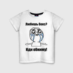 Детская футболка хлопок с принтом Любишь бокс – иди обниму в Курске, 100% хлопок | круглый вырез горловины, полуприлегающий силуэт, длина до линии бедер | box | бокс | иди обниму | интернет мемы | любишь бокс | мемы