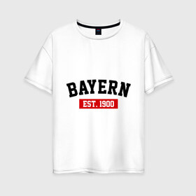 Женская футболка хлопок Oversize с принтом FC Bayern Est 1900 в Курске, 100% хлопок | свободный крой, круглый ворот, спущенный рукав, длина до линии бедер
 | bayern | fc bayern | fc bayern est 1900 | баерн