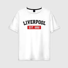 Женская футболка хлопок Oversize с принтом FC Liverpool Est 1892 в Курске, 100% хлопок | свободный крой, круглый ворот, спущенный рукав, длина до линии бедер
 | ливерпуль