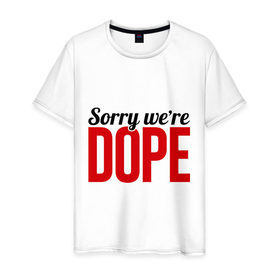 Мужская футболка хлопок с принтом Sorry we `re Dope в Курске, 100% хлопок | прямой крой, круглый вырез горловины, длина до линии бедер, слегка спущенное плечо. | Тематика изображения на принте: 