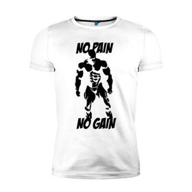 Мужская футболка премиум с принтом No pain no gain в Курске, 92% хлопок, 8% лайкра | приталенный силуэт, круглый вырез ворота, длина до линии бедра, короткий рукав | no gain | no pain | no pain no gain