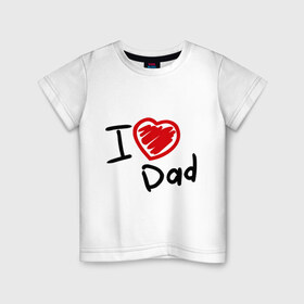 Детская футболка хлопок с принтом love dad в Курске, 100% хлопок | круглый вырез горловины, полуприлегающий силуэт, длина до линии бедер | Тематика изображения на принте: i love dad | для отца | для папы | отцу | папа | я люблю отца