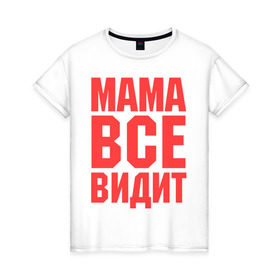 Женская футболка хлопок с принтом Мама всё видит в Курске, 100% хлопок | прямой крой, круглый вырез горловины, длина до линии бедер, слегка спущенное плечо | Тематика изображения на принте: для мамы | для матери | подарок маме