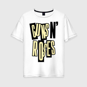 Женская футболка хлопок Oversize с принтом Guns n roses cream в Курске, 100% хлопок | свободный крой, круглый ворот, спущенный рукав, длина до линии бедер
 | guns and roses | rock | ганс н роуз | музыка | рок