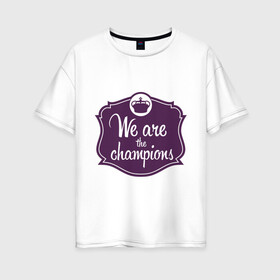 Женская футболка хлопок Oversize с принтом We are the champions в Курске, 100% хлопок | свободный крой, круглый ворот, спущенный рукав, длина до линии бедер
 | freddie mercury | queen | классический рок | куин | рок группа | фредди меркьюри