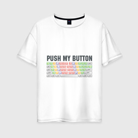 Женская футболка хлопок Oversize с принтом Push my button в Курске, 100% хлопок | свободный крой, круглый ворот, спущенный рукав, длина до линии бедер
 | push my button | грудь | девушкам | для девушек | клавиатура | кнопки | нажми на мои кнопки