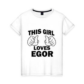 Женская футболка хлопок с принтом Эта девушка любит Егора в Курске, 100% хлопок | прямой крой, круглый вырез горловины, длина до линии бедер, слегка спущенное плечо | egor | this girl loves | егор | имена