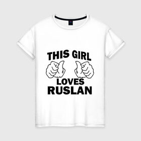 Женская футболка хлопок с принтом Эта девушка любит Руслана в Курске, 100% хлопок | прямой крой, круглый вырез горловины, длина до линии бедер, слегка спущенное плечо | this girl loves | имена | мужское имя | руся
