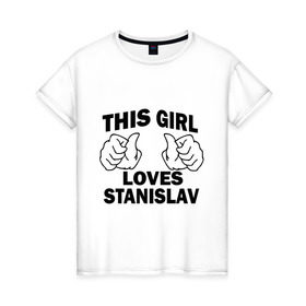 Женская футболка хлопок с принтом Эта девушка любит Станислава в Курске, 100% хлопок | прямой крой, круглый вырез горловины, длина до линии бедер, слегка спущенное плечо | this girl loves | имена | мужское имя | стас