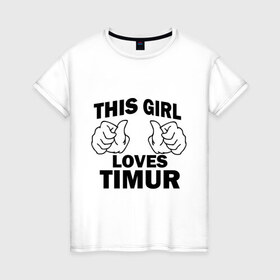Женская футболка хлопок с принтом Эта девушка любит Тимура в Курске, 100% хлопок | прямой крой, круглый вырез горловины, длина до линии бедер, слегка спущенное плечо | this girl loves | имена | мужское имя