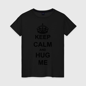 Женская футболка хлопок с принтом Keep calm and hug mе в Курске, 100% хлопок | прямой крой, круглый вырез горловины, длина до линии бедер, слегка спущенное плечо | обнимашки | обними меня | объятия