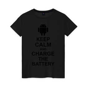 Женская футболка хлопок с принтом Keep calm and charge the battery (android) в Курске, 100% хлопок | прямой крой, круглый вырез горловины, длина до линии бедер, слегка спущенное плечо | 