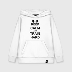 Детская толстовка хлопок с принтом Keep calm and train hard в Курске, 100% хлопок | Круглый горловой вырез, эластичные манжеты, пояс, капюшен | keep calm | keep calm and train hard | train hard | гантель