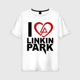 Женская футболка хлопок Oversize с принтом I love linkin park (Я люблю Linkin Park) в Курске, 100% хлопок | свободный крой, круглый ворот, спущенный рукав, длина до линии бедер
 | rock | линкин парк | музыкальная группа | рок группа | рок музыка