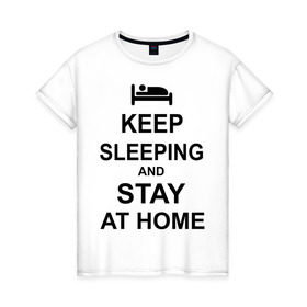 Женская футболка хлопок с принтом Keep sleeping and stay at home в Курске, 100% хлопок | прямой крой, круглый вырез горловины, длина до линии бедер, слегка спущенное плечо | keep calm | кровать | надпись | оставайся дома | отдых | постель | сон | спать