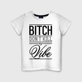 Детская футболка хлопок с принтом Bitch don `t kill my vibe в Курске, 100% хлопок | круглый вырез горловины, полуприлегающий силуэт, длина до линии бедер | swag | swag style | атмосфера | одежда сваг | сваг | сваг стиль | свег | свог | своя атмосфера | свэг | типографика