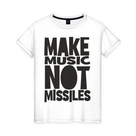 Женская футболка хлопок с принтом Make Music Not Missiles в Курске, 100% хлопок | прямой крой, круглый вырез горловины, длина до линии бедер, слегка спущенное плечо | музыка | создавай музыку