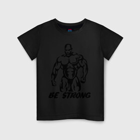 Детская футболка хлопок с принтом Be strong (bodybuilding) в Курске, 100% хлопок | круглый вырез горловины, полуприлегающий силуэт, длина до линии бедер | bodybuilding | poerlifting | sport | бодибилдинг | мускулатура | мышцы | пауэрлифтинг | сила | силовой спорт