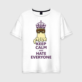 Женская футболка хлопок Oversize с принтом Keep calm and hate everyone в Курске, 100% хлопок | свободный крой, круглый ворот, спущенный рукав, длина до линии бедер
 | grumpy cat | грампи кэт | грустный кот | котик | котяра | ненавидеть всех | угрюмый кот