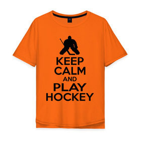 Мужская футболка хлопок Oversize с принтом Keep calm and play hockey в Курске, 100% хлопок | свободный крой, круглый ворот, “спинка” длиннее передней части | hockey | keep calm | keep calm and play hockey | вратарь | хоккеист | хоккей | хоккейный вратарь