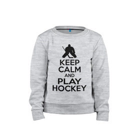 Детский свитшот хлопок с принтом Keep calm and play hockey в Курске, 100% хлопок | круглый вырез горловины, эластичные манжеты, пояс и воротник | hockey | keep calm | keep calm and play hockey | вратарь | хоккеист | хоккей | хоккейный вратарь
