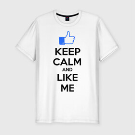 Мужская футболка премиум с принтом Keep calm and like me. в Курске, 92% хлопок, 8% лайкра | приталенный силуэт, круглый вырез ворота, длина до линии бедра, короткий рукав | facebook | keep calm | keep calm and like me | like me | лайк | лайкни мне | рука | рука с большим пальцем | фейсбук