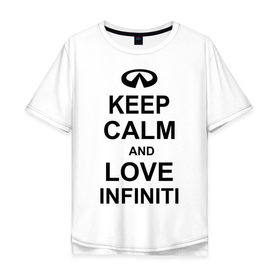 Мужская футболка хлопок Oversize с принтом keep calm and love infiniti в Курске, 100% хлопок | свободный крой, круглый ворот, “спинка” длиннее передней части | автомобили | машины | сохраняй спокойствие и люби инфинити | тачки