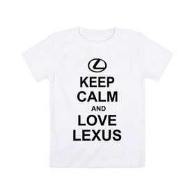 Детская футболка хлопок с принтом keep calm and love lexus в Курске, 100% хлопок | круглый вырез горловины, полуприлегающий силуэт, длина до линии бедер | автомобили | машины | сохраняй спокойствие и люби лексус | тачки