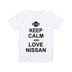Детская футболка хлопок с принтом Keep calm and love nissan в Курске, 100% хлопок | круглый вырез горловины, полуприлегающий силуэт, длина до линии бедер | автомобили | машины | сохраняй спокойствие и люби ниссан | тачки
