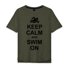 Мужская футболка хлопок Oversize с принтом Keep calm and swim on. в Курске, 100% хлопок | свободный крой, круглый ворот, “спинка” длиннее передней части | keep calm | keep calm and swim on | плавание | пловец