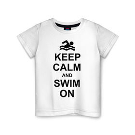 Детская футболка хлопок с принтом Keep calm and swim on. в Курске, 100% хлопок | круглый вырез горловины, полуприлегающий силуэт, длина до линии бедер | keep calm | keep calm and swim on | плавание | пловец