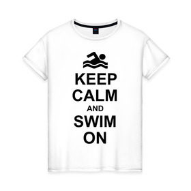Женская футболка хлопок с принтом Keep calm and swim on. в Курске, 100% хлопок | прямой крой, круглый вырез горловины, длина до линии бедер, слегка спущенное плечо | keep calm | keep calm and swim on | плавание | пловец