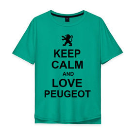 Мужская футболка хлопок Oversize с принтом keep calm and love peugeot в Курске, 100% хлопок | свободный крой, круглый ворот, “спинка” длиннее передней части | пежо