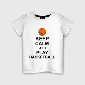 Детская футболка хлопок с принтом Keep calm and play basketball. в Курске, 100% хлопок | круглый вырез горловины, полуприлегающий силуэт, длина до линии бедер | сохраняй спокойствие