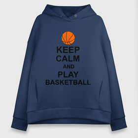 Женское худи Oversize хлопок с принтом Keep calm and play basketball в Курске, френч-терри — 70% хлопок, 30% полиэстер. Мягкий теплый начес внутри —100% хлопок | боковые карманы, эластичные манжеты и нижняя кромка, капюшон на магнитной кнопке | сохраняй спокойствие