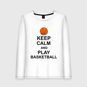 Женский лонгслив хлопок с принтом Keep calm and play basketball в Курске, 100% хлопок |  | сохраняй спокойствие