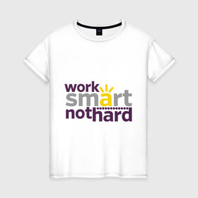 Женская футболка хлопок с принтом Work smart, not hard в Курске, 100% хлопок | прямой крой, круглый вырез горловины, длина до линии бедер, слегка спущенное плечо | Тематика изображения на принте: 