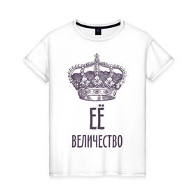 Женская футболка хлопок с принтом Её величество в Курске, 100% хлопок | прямой крой, круглый вырез горловины, длина до линии бедер, слегка спущенное плечо | величество | её величество | королева | королевская корона | корона