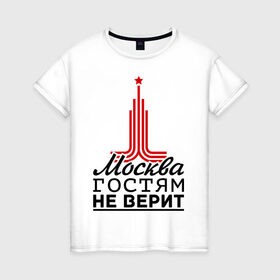 Женская футболка хлопок с принтом Москва гостям не верит в Курске, 100% хлопок | прямой крой, круглый вырез горловины, длина до линии бедер, слегка спущенное плечо | moscow | город | города | москва | москва гостям не верит
